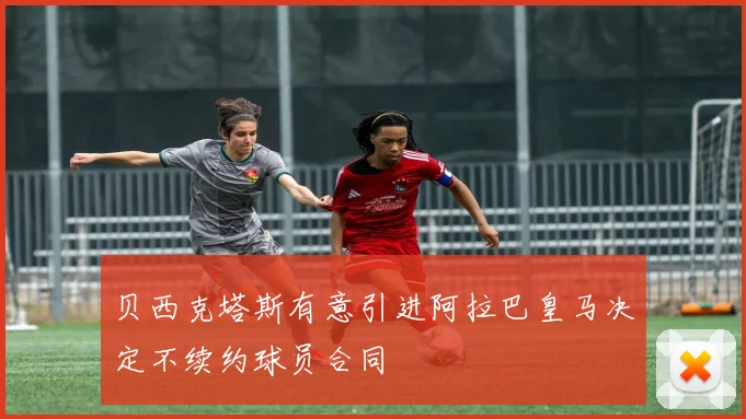 贝西克塔斯有意引进阿拉巴皇马决定不续约球员合同